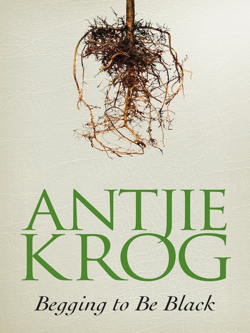 Title details for Begging to Be Black by Antjie Krog - Available